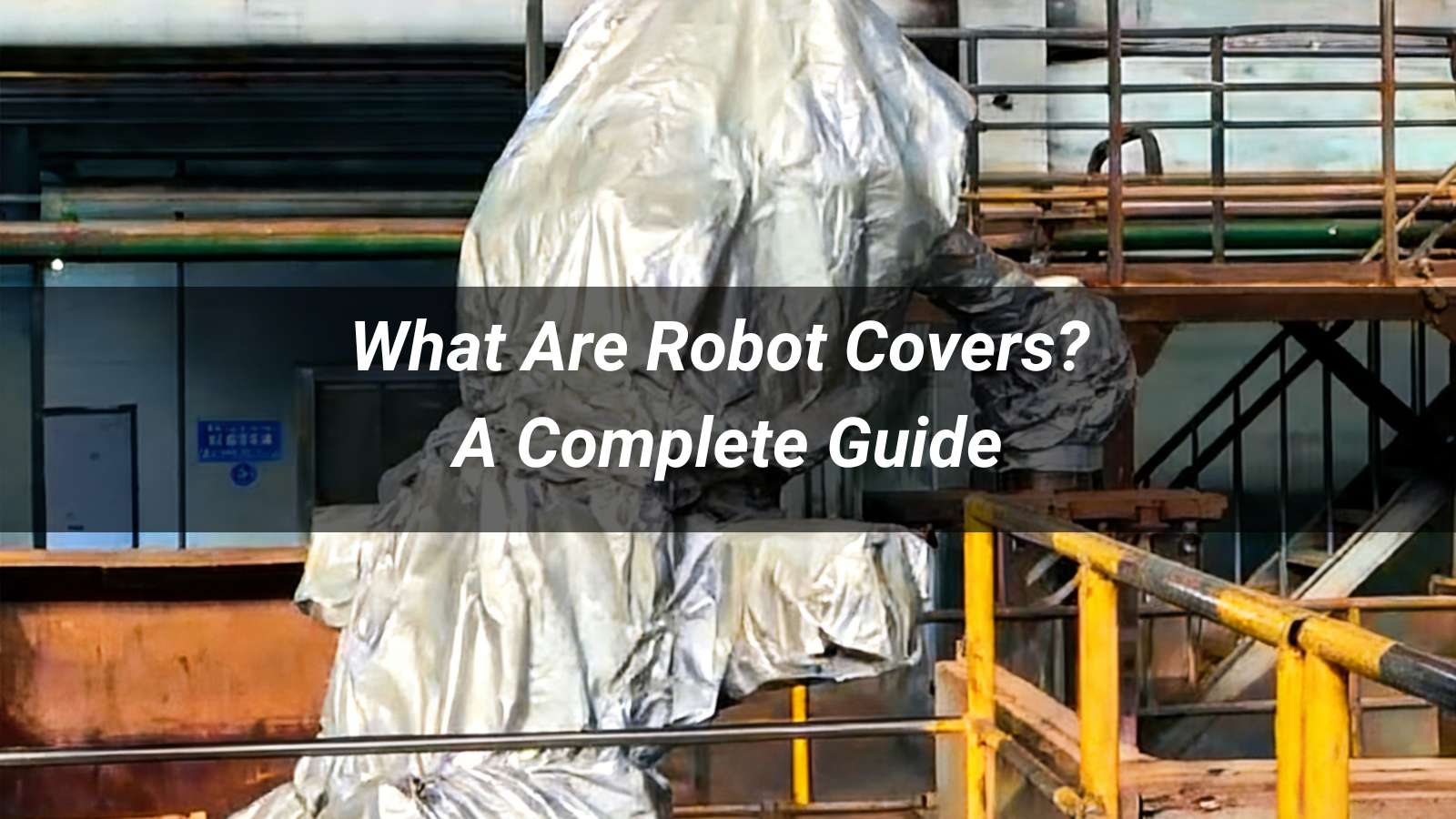 What Are Robot Covers? A Complete Guide to Robotic Protection Covers