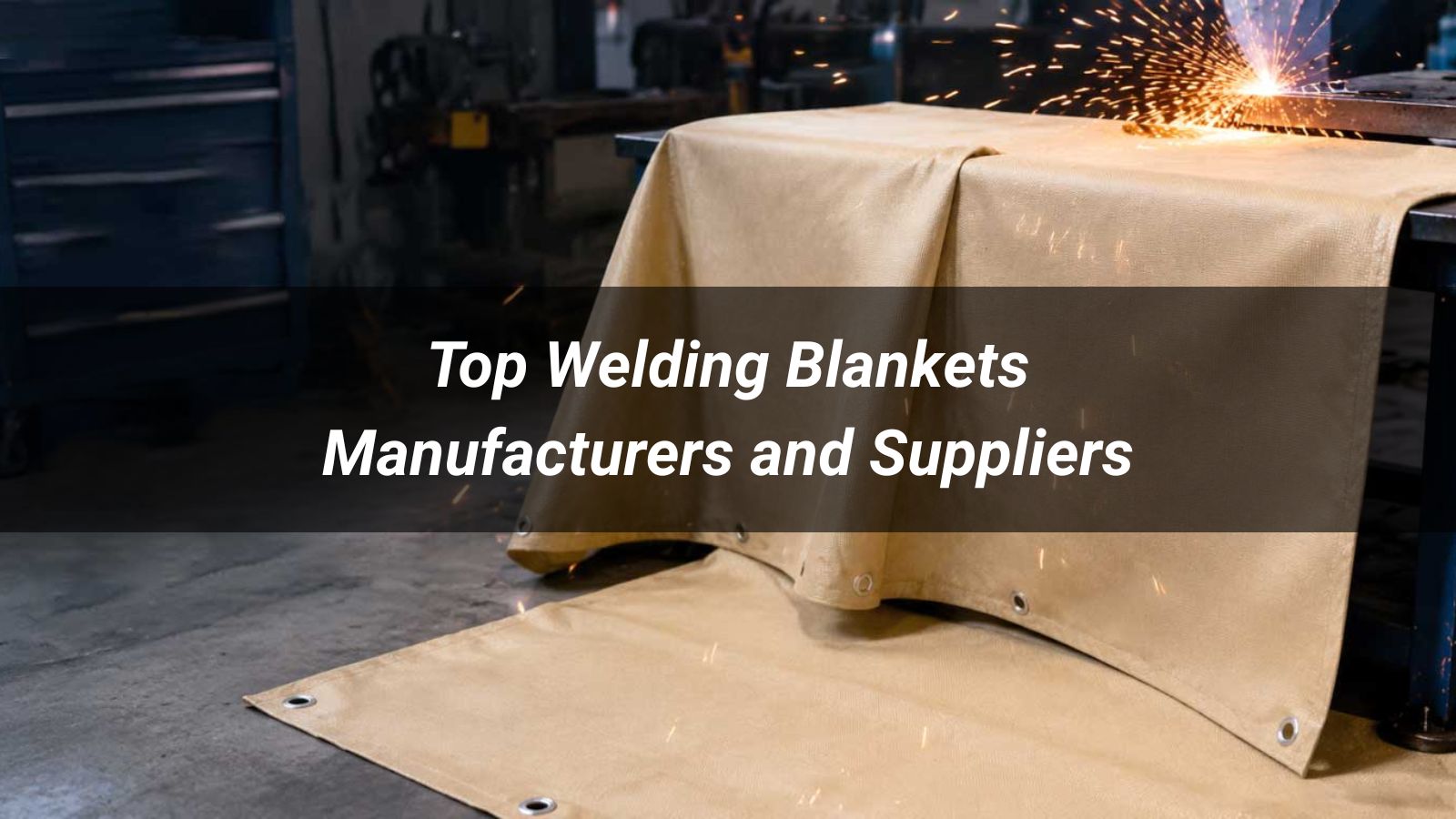 Top 10 Welding Blankets Manufacturers and Suppliers 2026