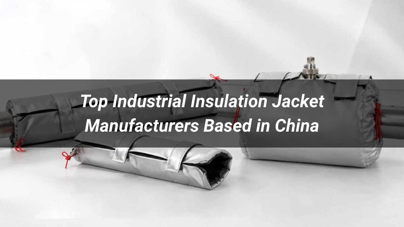 Top 10 Industrial Insulation Jacket Manufacturers Based in China 2026