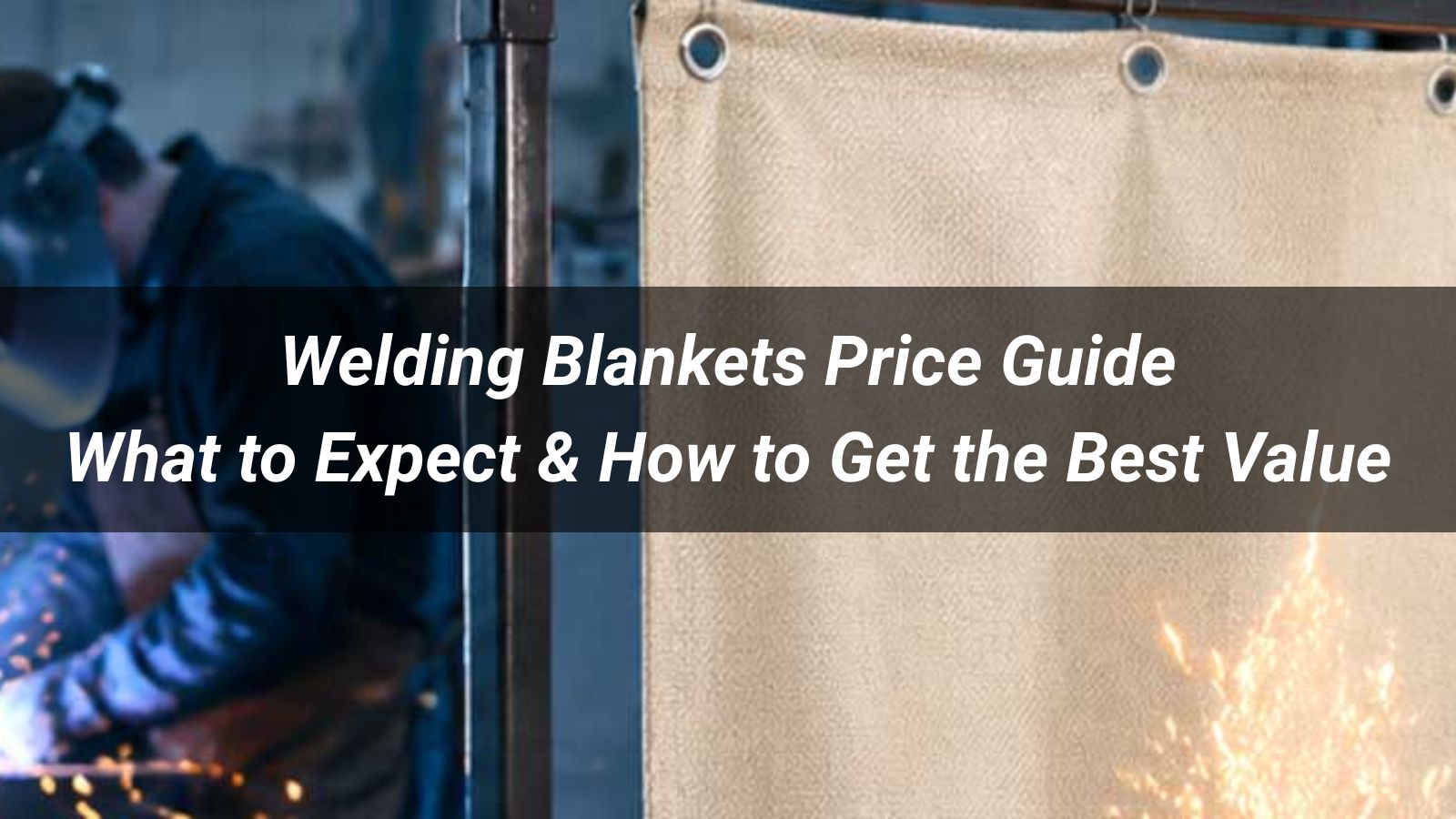 Welding Blankets Price Guide: What to Expect & How to Get the Best Value