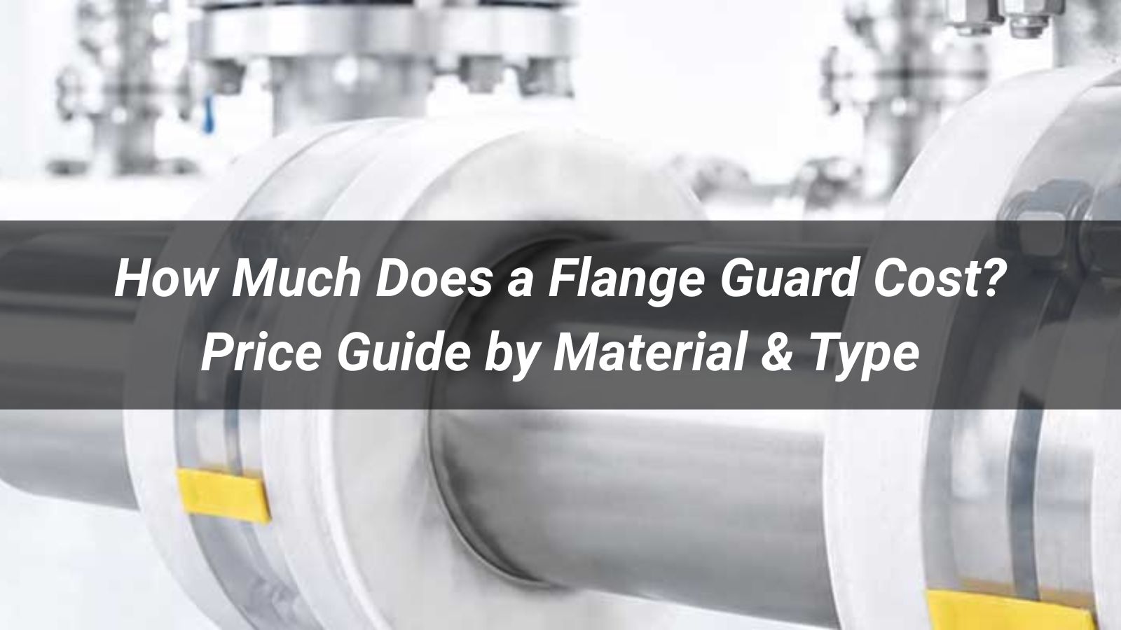 How Much Does a Flange Guard Cost? Price Guide by Material & Type
