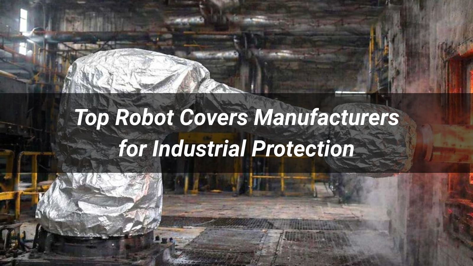 Top 10 Robot Covers Manufacturers for Industrial Protection (2026)