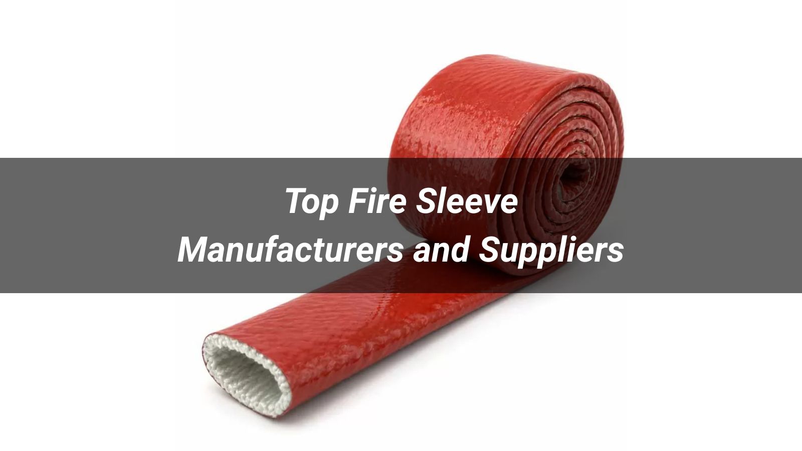 Top 10 Fire Sleeve Manufacturers and Suppliers (2026 Review)