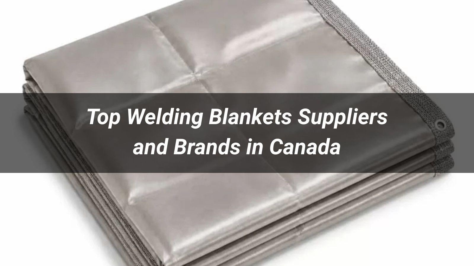 Top 5 Welding Blankets Suppliers and Brands in Canada 2026