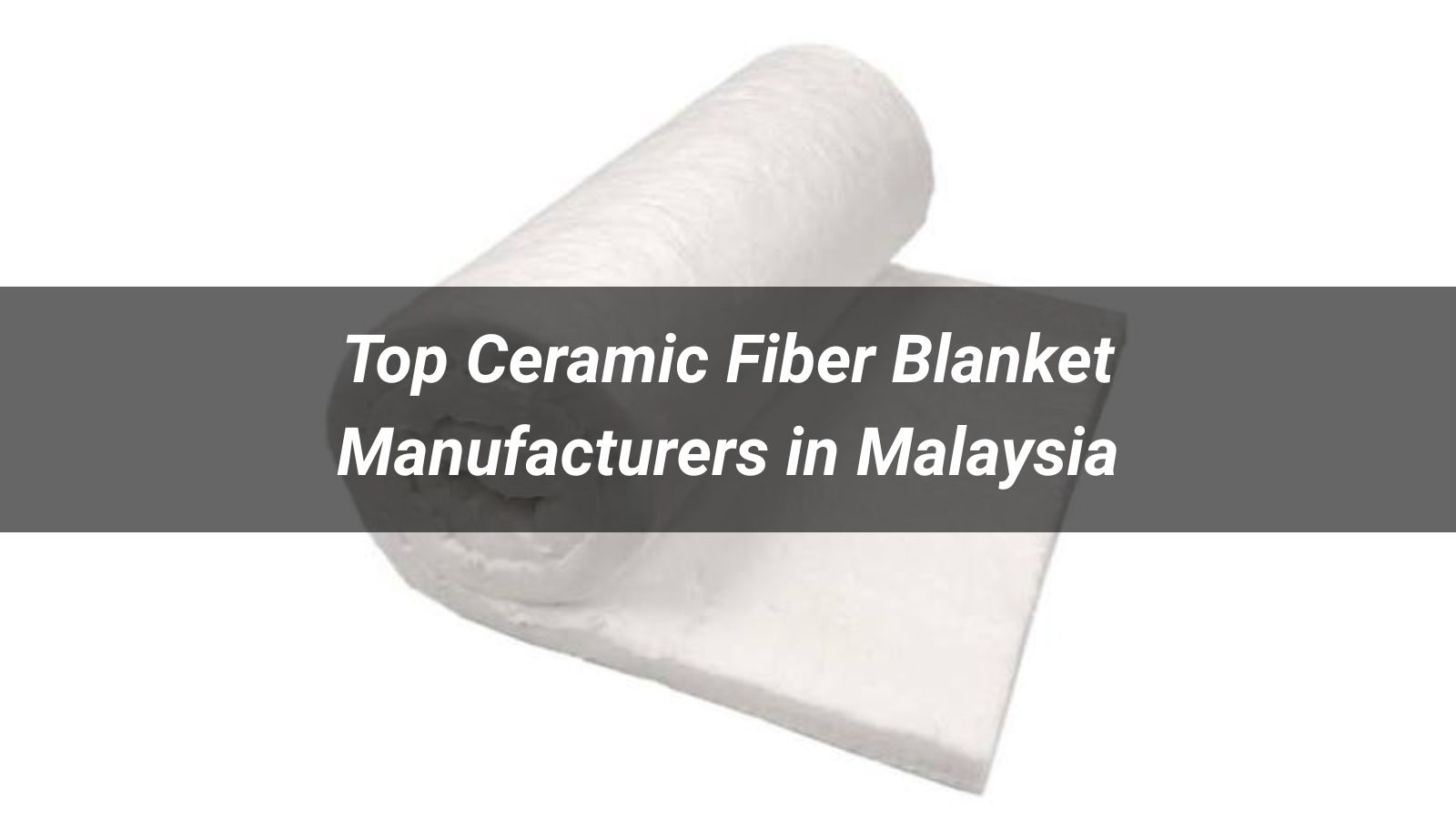 Top 5 Ceramic Fiber Blanket Manufacturers in Malaysia 2026