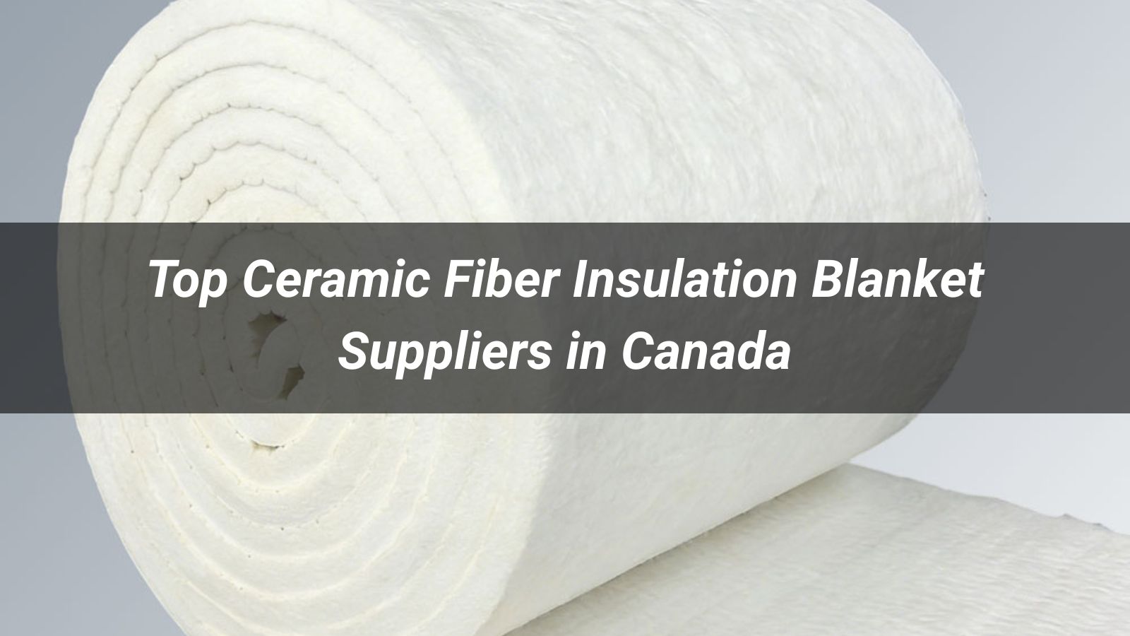 Top 5 Ceramic Fiber Insulation Blanket Suppliers in Canada 2026