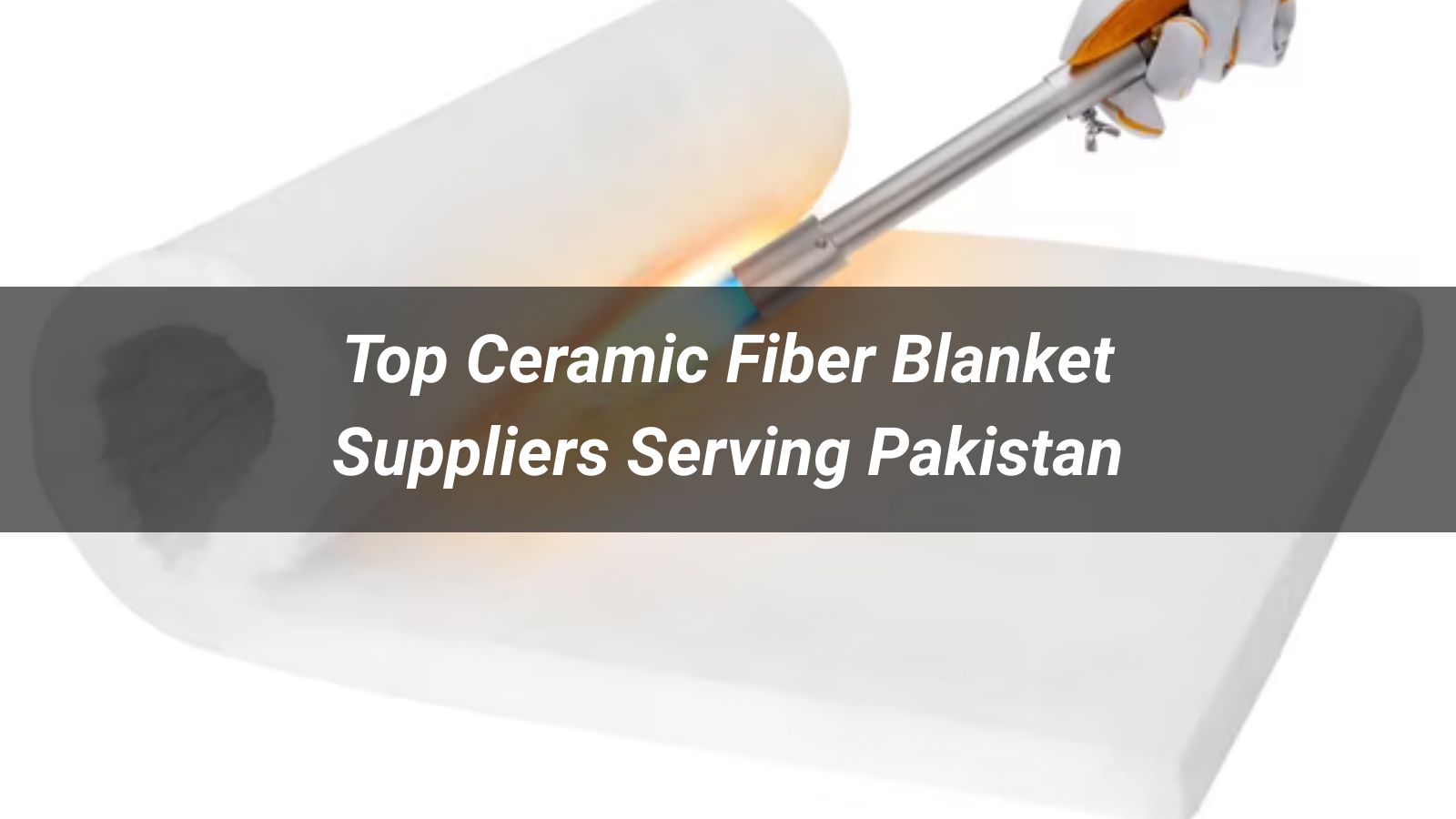 Top 5 Ceramic Fiber Blanket Suppliers Serving Pakistan 2026