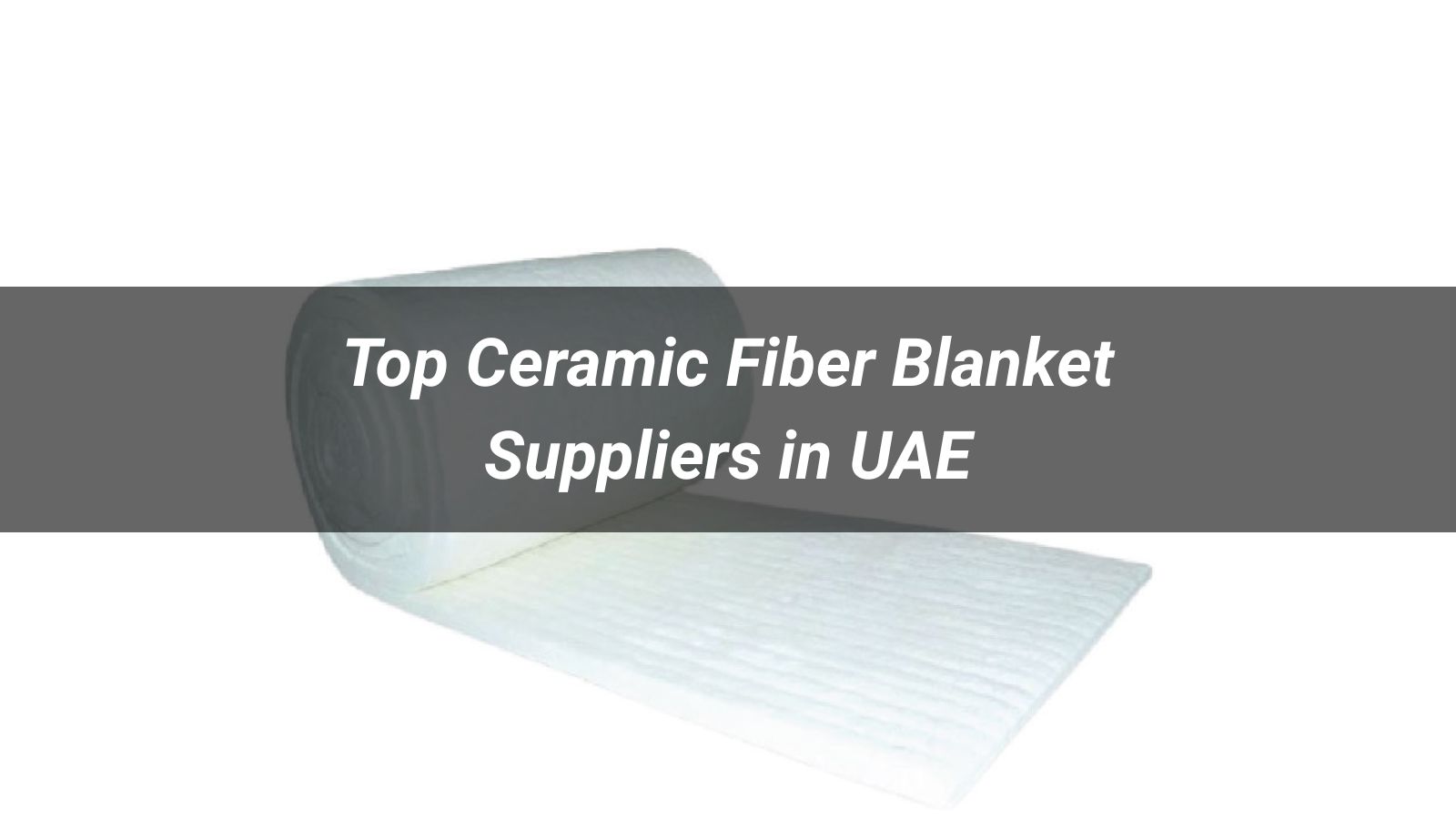 Top 5 Ceramic Fiber Blanket Suppliers in UAE 2026