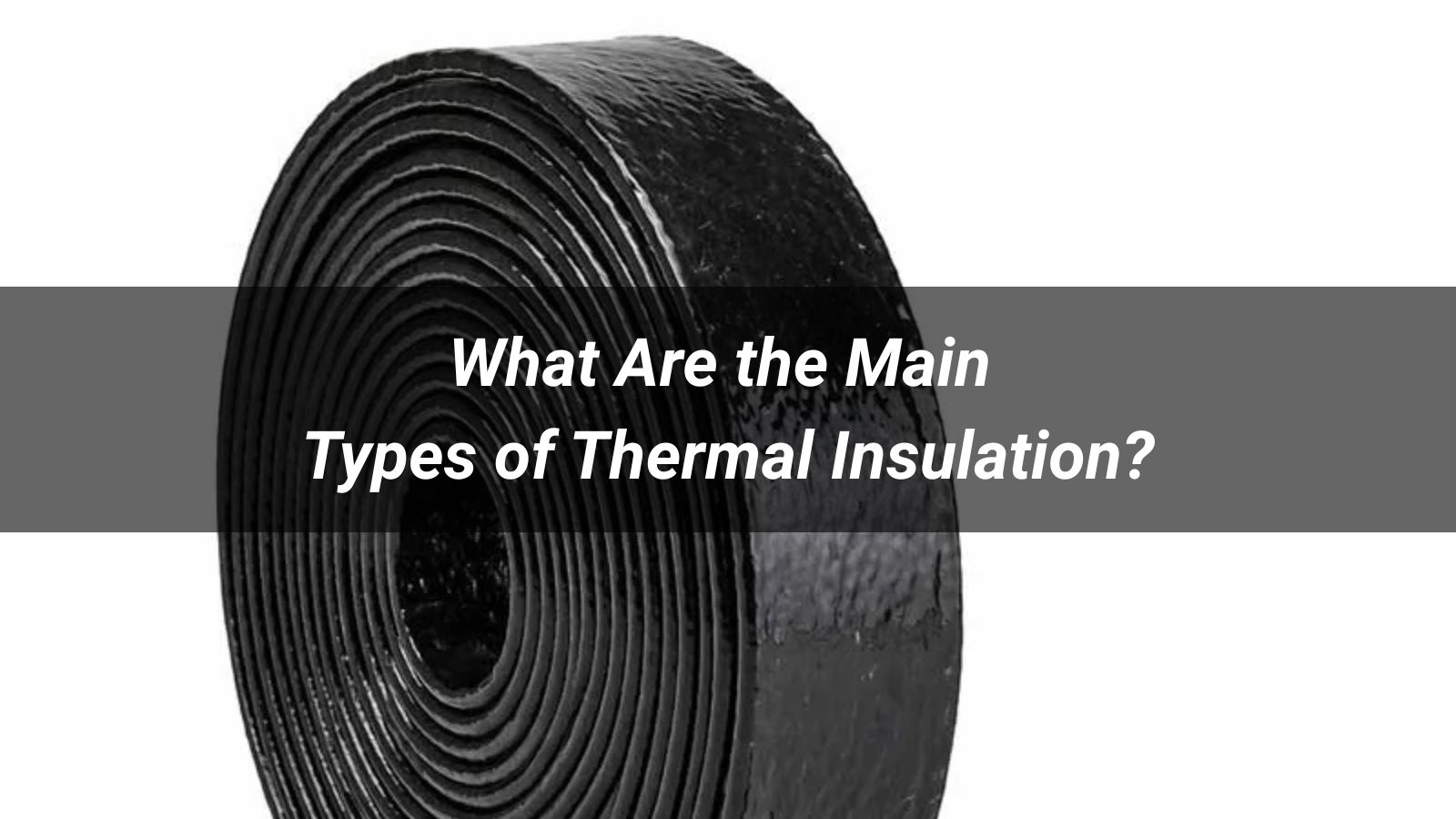 What Are the Main Types of Thermal Insulation?